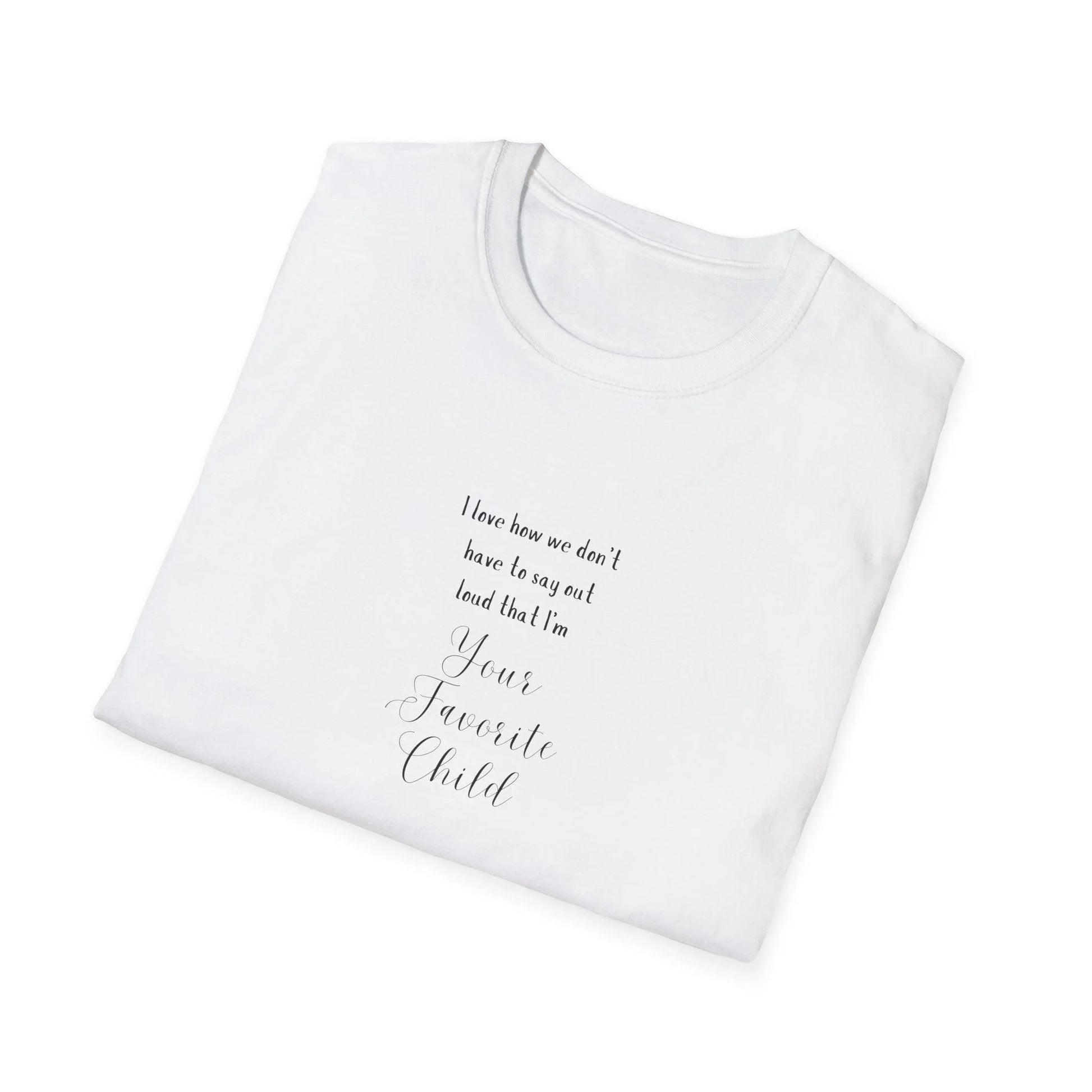 I Love How We Don't Have to Say Out Loud That I'm Your Favorite Child 🤫 - Unisex Softstyle T-Shirt 👕 - Whippie's