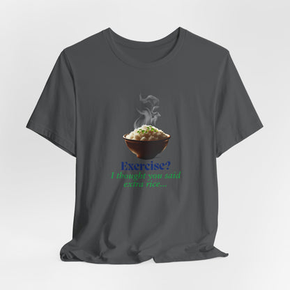 "Exercise? I Thought You Said Extra Rice!" Unisex Jersey Tee - Fuel Your Body and Your Humor!