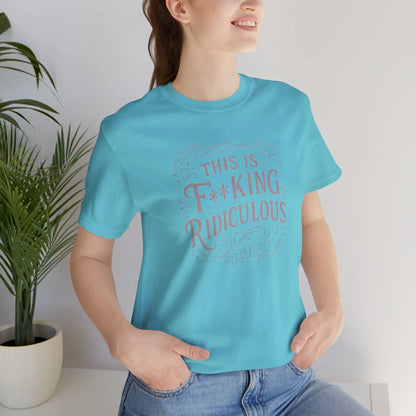 This is F**king Ridiculous! Unisex Tee