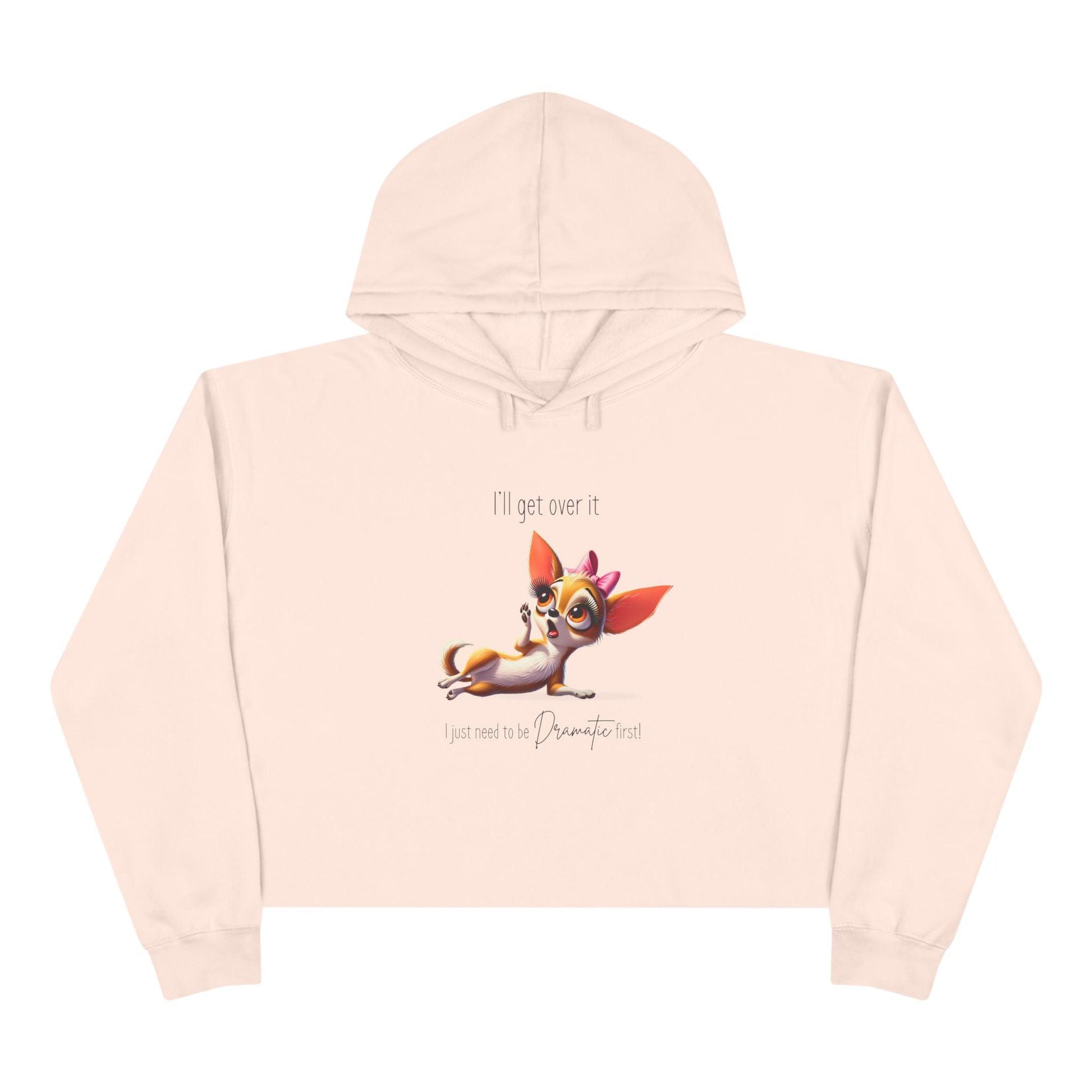Dramatic Chihuahua Crop Hoodie - I Need to Be Dramatic First! 🐶 - Whippie's