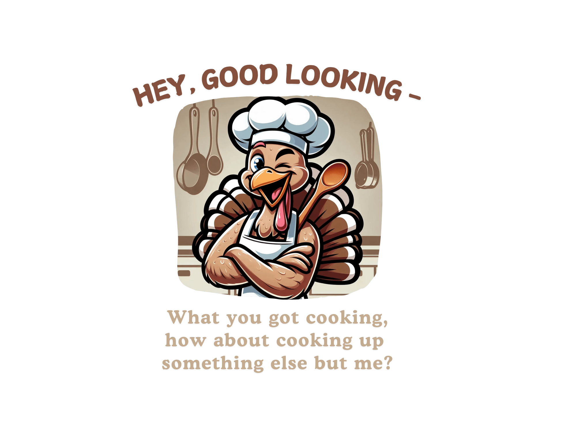 Hey Good Looking, What You Got Cooking? How About Cooking Something Else But Me! 🦃😜 Unisex Long-sleeve T-shirt - Whippie's