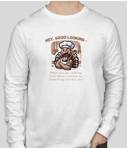 Hey Good Looking, What You Got Cooking? How About Cooking Something Else But Me! 🦃😜 Unisex Long-sleeve T-shirt - Whippie's