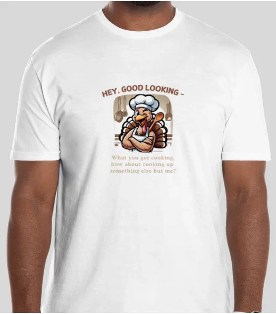 Hey, Good Looking, What You Got Cooking? Thanksgiving Tee