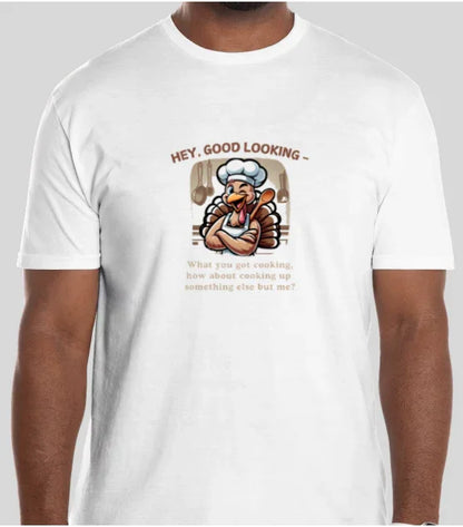 Hey, Good Looking, What You Got Cooking? Thanksgiving Tee