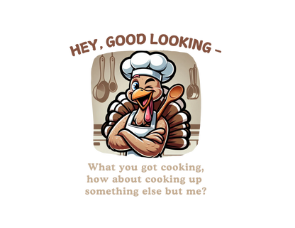 Hey, Good Looking, What You Got Cooking? Thanksgiving Tee