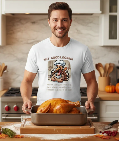 Hey, Good Looking, What You Got Cooking? Thanksgiving Tee