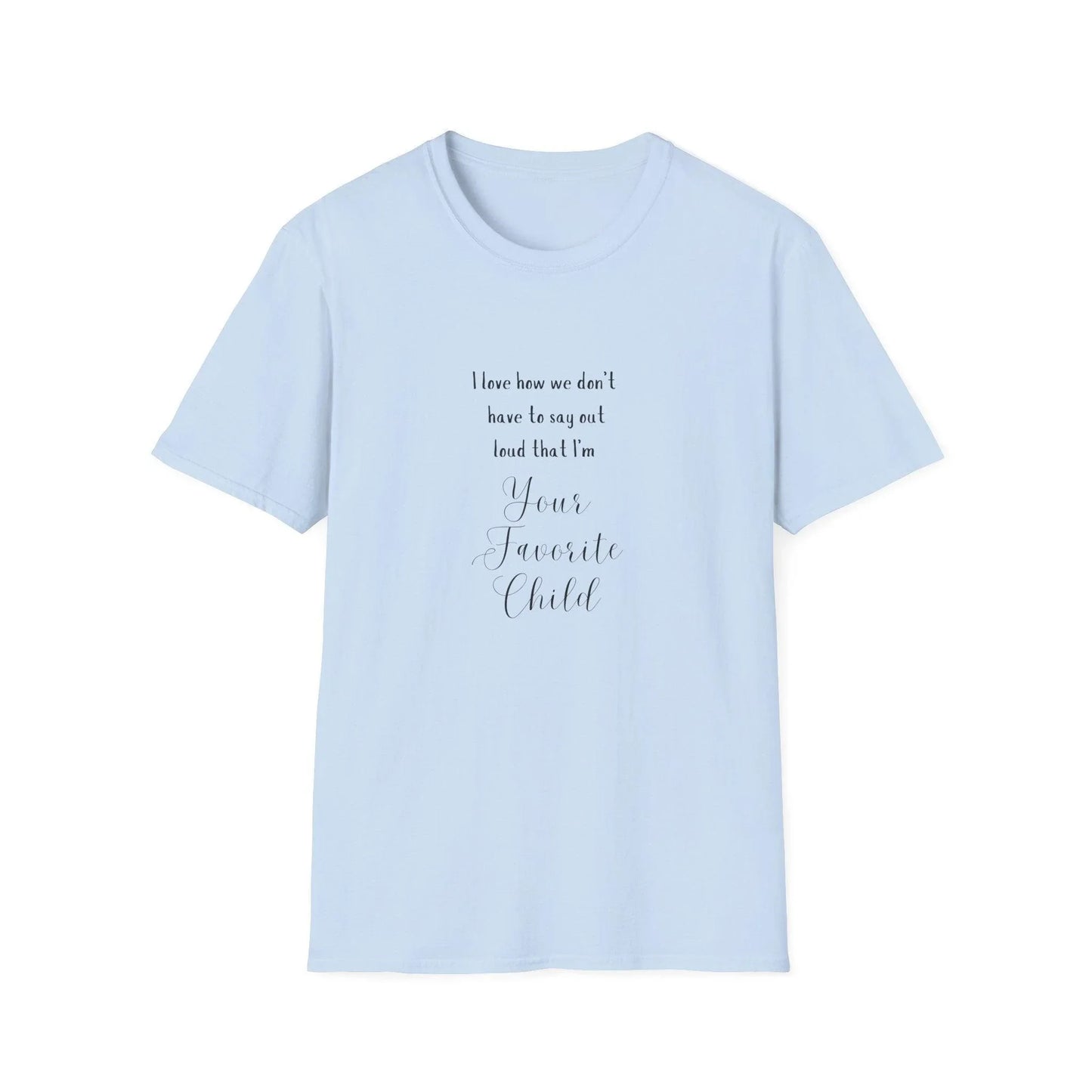 I Love How We Don't Have to Say Out Loud That I'm Your Favorite Child 🤫 - Unisex Softstyle T-Shirt 👕 - Whippie's