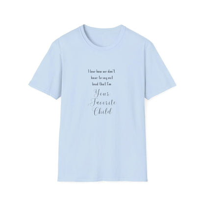 I Love How We Don't Have to Say Out Loud That I'm Your Favorite Child 🤫 - Unisex Softstyle T-Shirt 👕 - Whippie's