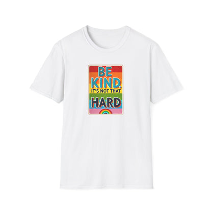 Be Kind, It's Not That Hard  - Spread Kindness in Style!  - Unisex Softstyle T-shirt