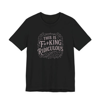 This is F**king Ridiculous! Unisex Tee