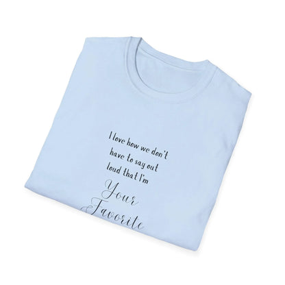 I Love How We Don't Have to Say Out Loud That I'm Your Favorite Child 🤫 - Unisex Softstyle T-Shirt 👕 - Whippie's