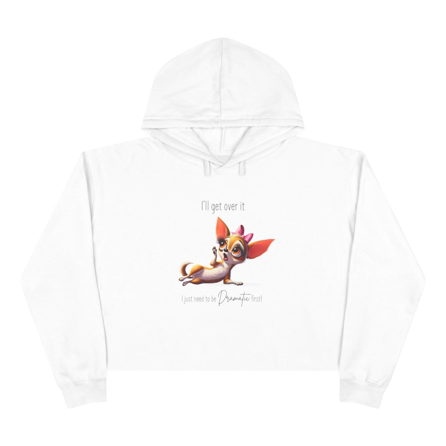 Dramatic Chihuahua Crop Hoodie - I Need to Be Dramatic First! 🐶 - Whippie's
