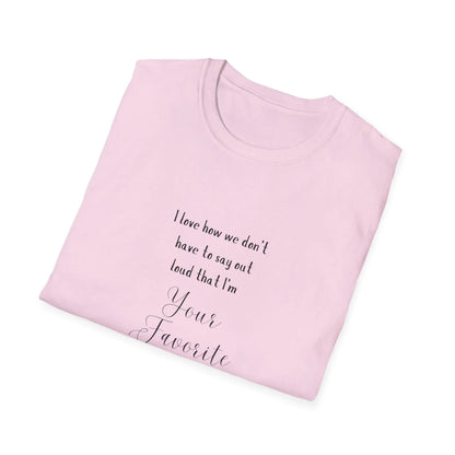 I Love How We Don't Have to Say Out Loud That I'm Your Favorite Child 🤫 - Unisex Softstyle T-Shirt 👕 - Whippie's