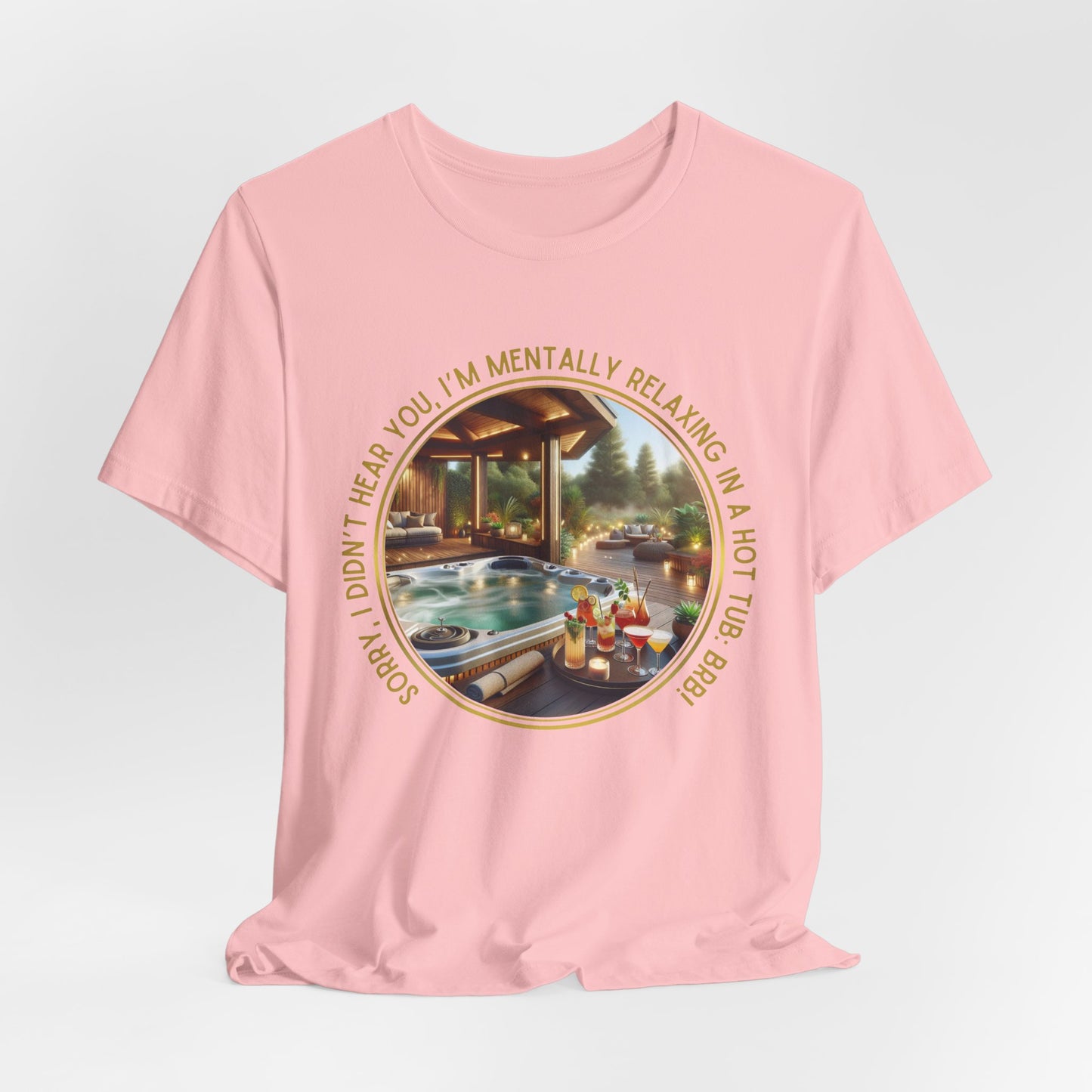 "Sorry, I Didn't Hear You, I'm Mentally in a Hot Tub: BRB" Relaxation Unisex Jersey Tee -  Escape to Tranquility