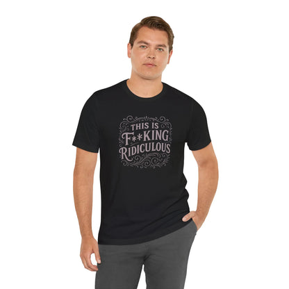 This is F**king Ridiculous! Unisex Tee