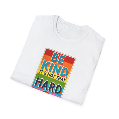 Be Kind, It's Not That Hard  - Spread Kindness in Style!  - Unisex Softstyle T-shirt